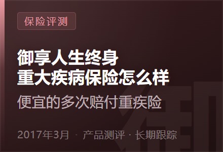 御享人生终身重大疾病保险怎么样—便宜的多次赔付重疾险-李景的保险时光
