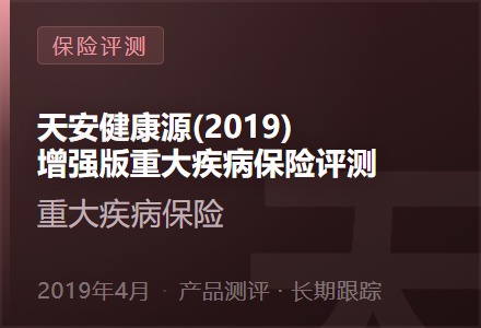 天安健康源(2019)增强版重大疾病保险评测-李景的保险时光